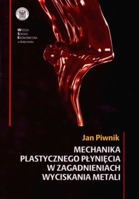 Mechanika plastycznego płynięcia w zagadnieniach wyciskania metali.